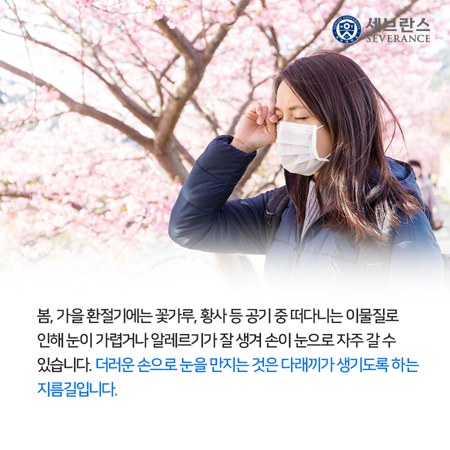 봄, 가을 환절기에는 꽃가루, 황사 등 공기 중 떠다니는 이물질로 인해 눈이 가렵거나 알레르기가 잘 생겨 손이 눈으로 자주 갈 수 있습니다. 더러운 손으로 눈을 만지는 것은 다래끼가 생기도록 하는 지름길입니다. 